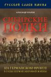 Книга Сибирские полки на германском фронте в годы Первой Мировой войны автора Александр Крылов