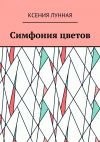 Книга Симфония цветов автора Ксения Лунная