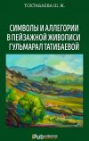 Книга Символы и аллегории в пейзажной живописи Гульмарал Татибаевой автора Шайзада Тохтабаева