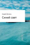 Книга Синий свет автора Андрей Дикань
