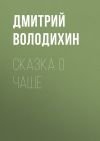 Книга Сказка о чаше автора Дмитрий Володихин