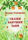 Книга Сказки бабушки Тани автора Татьяна Гончаренко