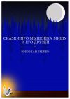 Книга Сказки про мышонка Мишу и его друзей автора Николай Бижев