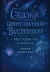 Книга Сказки таинственной Вселенной. Мистерии сна и астрала автора Мария Алексеева