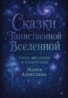 Книга Сказки таинственной Вселенной. Сила желаний и намерений автора Мария Алексеева