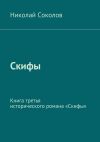 Книга Скифы. Книга третья исторического романа «Скифы» автора Николай Соколов