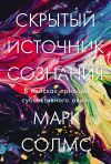 Книга Скрытый источник сознания: В поисках природы субъективного опыта автора Марк Солмс