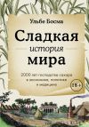 Книга Сладкая история мира. 2000 лет господства сахара в экономике, политике и медицине автора Ульбе Босма