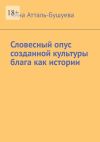 Книга Словесный опус созданной культуры блага как истории автора Анна Атталь-Бушуева