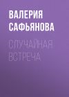 Книга Случайная встреча автора Валерия Сафьянова