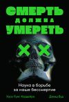 Книга Смерть должна умереть. Наука в борьбе за наше бессмертие автора Дэвид Вуд