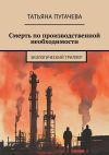 Книга Смерть по производственной необходимости. Экологический триллер автора Татьяна Пугачева