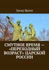 Книга Смутное время – «переходный возраст» царской России автора Закир Ярани