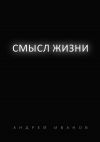 Книга Смысл жизни автора Андрей Иванов