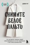 Книга Снимите белое пальто. Что заставляет хороших людей самоутверждаться за счет окружающих и как этому противостоять автора Долли Чуг