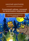 Книга Солнечный зайчик, похожий на шоколадное мороженое. Веселые сказки для детей и взрослых автора Николай Щекотилов