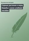 Книга Сорные растения и меры борьбы с ними: учебное пособие автора Коллектив Авторов