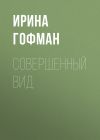 Книга Совершенный вид автора Ирина Гофман