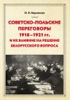 Книга Советско-польские переговоры 1918–1921 гг. и их влияние на решение белорусского вопроса автора Ольга Боровская