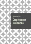 Книга Современное шаманство. Почему у современных людей снова появился интерес к шаманству автора Наташа Дол