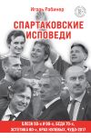 Книга Спартаковские исповеди. Блеск 50-х и 90-х, эстетика 80-х, крах нулевых, чудо-2017 автора Игорь Рабинер