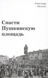 Книга Спасти Пушкинскую площадь автора Александр Васькин
