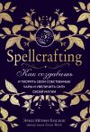 Книга Spellcrafting. Как создавать и творить свои собственные чары и увеличить силу своей магии автора Эрин Мёрфи-Хискок