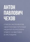 Книга Список экспонентов, удостоенных чугунных медалей по русскому отделу на выставке в Амстердаме автора Антон Чехов