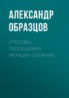Книга Способы обольщения женщин (сборник) автора Александр Образцов