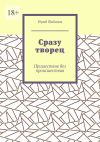 Книга Сразу творец. Пришествие без происшествия автора Юрий Шибанов