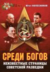 Книга Среди богов. Неизвестные страницы советской разведки автора Юрий Колесников