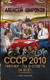 Книга СССР 2010. Пионер – ты в ответе за всё! автора Алексей Широков