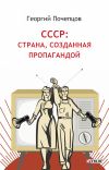 Книга СССР: страна, созданная пропагандой автора Георгий Почепцов
