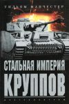 Книга Стальная империя Круппов. История легендарной оружейной династии автора Уильям Манчестер