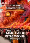 Книга Станция Академическая 6. Мистика метро Москвы автора Борис Шабрин