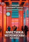 Книга Станция Деловой центр 11А. Мистика метро Москвы автора Борис Шабрин