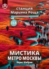 Книга Станция Марьина Роща 11А. Мистика метро Москвы автора Борис Шабрин