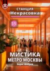 Книга Станция Некрасовка 15. Мистика метро Москвы автора Борис Шабрин