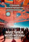 Книга Станция Нижегородская 11А. Мистика метро Москвы автора Борис Шабрин