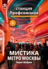 Книга Станция Профсоюзная 6. Мистика метро Москвы автора Борис Шабрин
