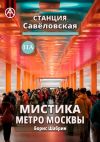 Книга Станция Савёловская 11А. Мистика метро Москвы автора Борис Шабрин