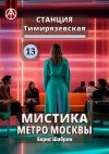 Книга Станция Тимирязевская 13. Мистика метро Москвы автора Борис Шабрин