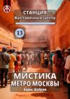 Книга Станция Выставочный центр 13. Мистика метро Москвы автора Борис Шабрин