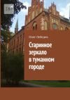 Книга Старинное зеркало в туманном городе автора Олег Лебедев