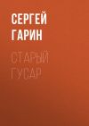 Книга Старый гусар автора Сергей Гарин