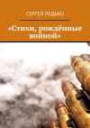 Книга «Стихи, рождённые войной» автора Сергей Редько
