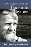 Книга Сто сорок писем Василия Белова автора Анатолий Грешневиков