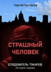 Книга Страшный человек. Следователь Токарев. История первая автора Сергей Протасов