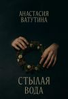 Книга Стылая вода. Круговорот. Часть 3 автора Анастасия Ватутина