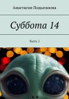 Книга Суббота 14. Часть 1 автора Анастасия Подыганова